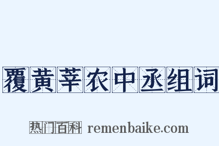 覆黄莘农中丞组词是什么意思的图片